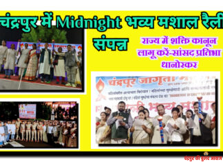 चंद्रपुर में Midnight भव्य मशाल रैली संपन्न , राज्य में शक्ति कानून लागू करें-सांसद प्रतिभा धानोरकर.