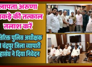 चंद्रपुर जिले में 10 दिनों से लापता महिला व्यवसायी अरुणा काकड़े की तत्काल तलाश करें : चंद्रपुर जिला व्यापारी महासंघ, अतिरिक्त पुलिस अधीक्षक को चंद्रपुर जिला व्यापारी महासंघ ने दिया निवेदन