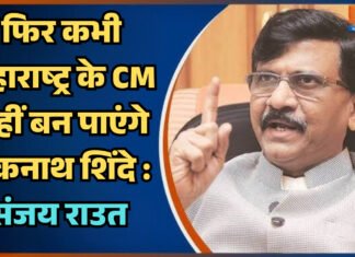 फिर कभी महाराष्ट्र के CM नहीं बन पाएंगे एकनाथ शिंदे संजय राउत ने दिल्ली से दागी आरोपों की तोफ