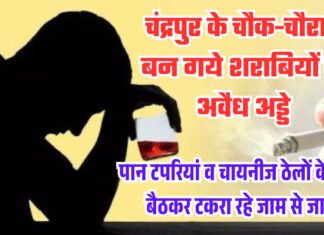 चंद्रपुर के चौक-चौराहे बन गये शराबियों के अवैध अड्डे पान टपरियां व चायनीज ठेलों के पास बैठकर टकरा रहे जाम से जाम