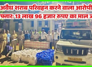 अवैध शराब परिवहन करने वाला आरोपी गिरफ्तार: 13 लाख 96 हजार रुपए का माल जब्त