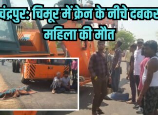 चिमूर में क्रेन के नीचे दबकर महिला की मौत गुस्साए ग्रामीणों ने चार घंटे तक किया सड़क जाम..