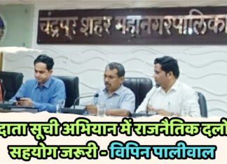 चंद्रपुर: मतदाता सूची पंजीकरण और संशोधन अभियान में राजनीतिक दलों का सहयोग जरूरी – आयुक्त विपिन पालीवाल