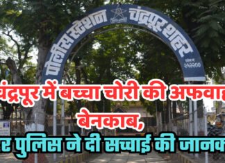 चंद्रपूर में बच्चा चोरी की अफवाह का खुलासा , शहर पुलिस ने दी सच्चाई की जानकारी