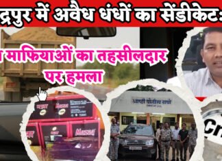 चंद्रपुर में अवैध धंधों का सेंडीकेट: रेत माफियाओं का तहसीलदार पर हमला, तंबाकू-ड्रग्स-शराब की तस्करी बेलगाम, पुलिस की निष्क्रियता पर सवाल