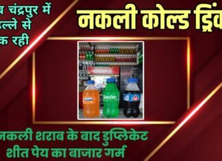 अब चंद्रपुर में धड़ल्ले से बिक रही नकली कोल्ड ड्रिंक