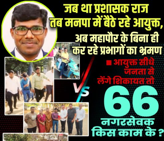 जब था प्रशासक राज तब मनपा में बैठे रहे आयुक्त, अब महापौर के बिना ही कर रहे प्रभागों का भ्रमण