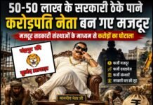 50-50 लाख के सरकारी ठेके पाने करोड़पति नेता बन गए मजदूर